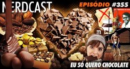 Nerdcast 355 – Eu só quero chocolate